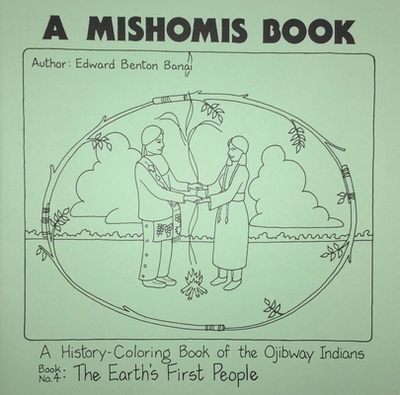 A Mishomis Book, a History-Coloring Book of the Ojibway Indians: Book 4: The Earth's First People Volume 4 - Benton-Banai, Edward