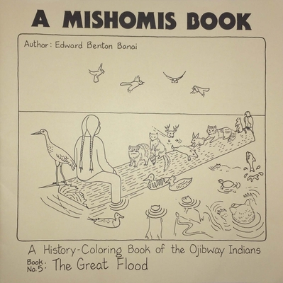 A Mishomis Book, a History-Coloring Book of the Ojibway Indians: Book 5: The Great Flood Volume 5 - Benton-Banai, Edward