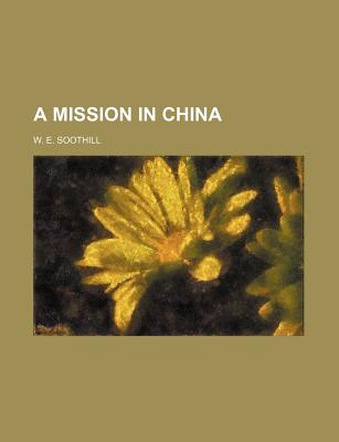 A Mission in China - Soothill, W E