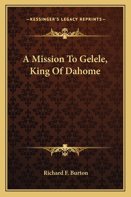 A Mission To Gelele, King Of Dahome - Burton, Richard F