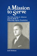 A Mission to Serve: The Life of John A. Scherzer and the Birth of Fellowship Square Foundation
