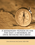 A Missionary Pioneer in the Far East; A Memorial of Divie Bethune McCartee ..