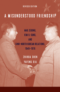 A Misunderstood Friendship: Mao Zedong, Kim Il-Sung, and Sino-North Korean Relations, 1949-1976: Revised Edition
