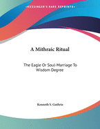 A Mithraic Ritual: The Eagle Or Soul-Marriage To Wisdom Degree