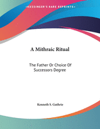 A Mithraic Ritual: The Father or Choice of Successors Degree