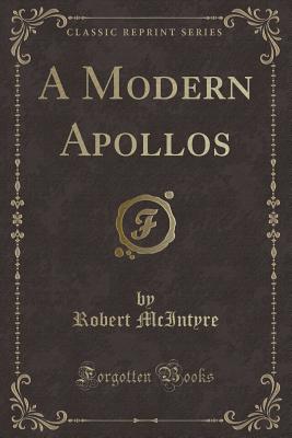 A Modern Apollos (Classic Reprint) - McIntyre, Robert