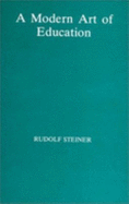 A Modern Art of Education: Fourteen Lectures Given in Ilkley, Yorkshire, 5th-17th August, 1923 - Steiner, Rudolf, and Darrell, Jesse (Translated by)