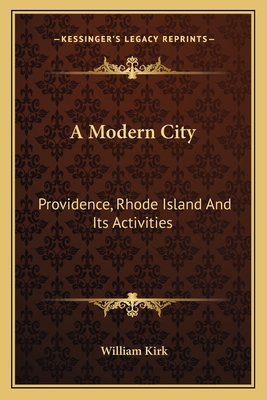 A Modern City: Providence, Rhode Island And Its Activities - Kirk, William (Editor)