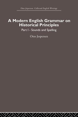 A Modern English Grammar on Historical Principles: Volume 1, Sounds and Spellings - Jespersen, Otto