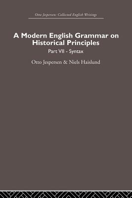 A Modern English Grammar on Historical Principles: Volume 7. Syntax - Jespersen, Otto, and Haislund, Niels (Editor)