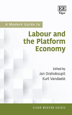 A Modern Guide To Labour and the Platform Economy - Drahokoupil, Jan (Editor), and Vandaele, Kurt (Editor)