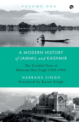 A Modern History of Jammu and Kashmir, Volume One the Troubled Years of Maharaja Hari Singh (1925-1949) - Singh, Harbans