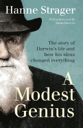 A Modest Genius: The story of Darwin's Life and how his ideas changed everything