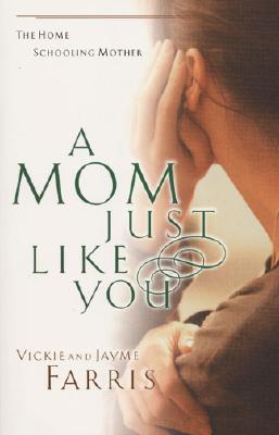 A Mom Just Like You - Farris, Vickie, and Metzgar, Jayme Farris