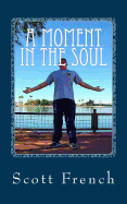 A Moment in the Soul: Inspiring Poems and Quotes to Help You Live Life from the Inside Out.