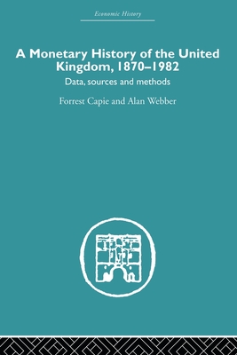 A Monetary History of the United Kingdom: 1870-1982 - Capie, Forrest, and Webber, Alan