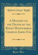 A Monody on the Death of the Right Honourable Charles James Fox (Classic Reprint)