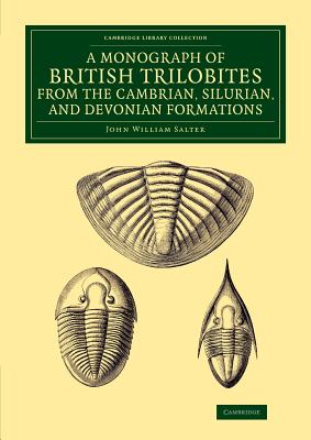 A Monograph of the British Trilobites from the Cambrian, Silurian, and Devonian Formations - Salter, J. W.