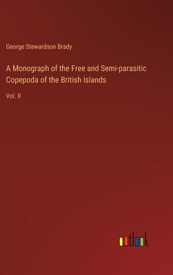 A Monograph of the Free and Semi-parasitic Copepoda of the British Islands: Vol. II - Brady, George Stewardson