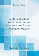 A Monograph of the Plecoptera or Stoneflies of America North of Mexico (Classic Reprint)