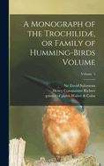 A Monograph of the Trochilid, or Family of Humming-Birds Volume; Volume 5