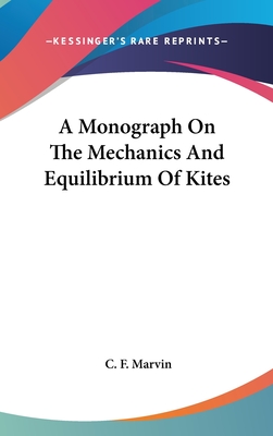 A Monograph On The Mechanics And Equilibrium Of Kites - Marvin, C F