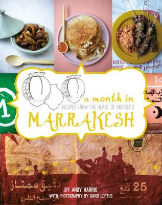 A Month in Marrakesh: Recipes from the Heart of Morocco - Harris, Andy, and Loftus, David (Photographer)
