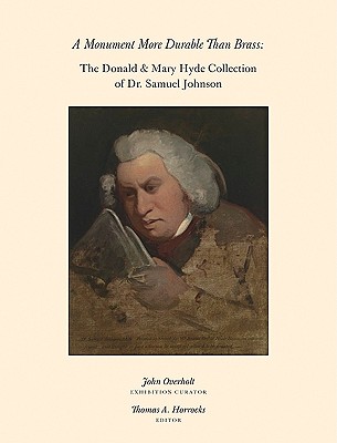 A Monument More Durable Than Brass: Donald & Mary Hyde Collection of Dr. Samuel Johnson - Horrocks, Thomas A (Editor), and Engell, James (Contributions by), and Zachs, William (Contributions by)