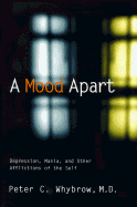 A Mood Apart: Depression, Mania, and Other Afflictions of the Self - Whybrow, Peter C, MD, M D