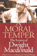 A Moral Temper: The Letters of Dwight MacDonald