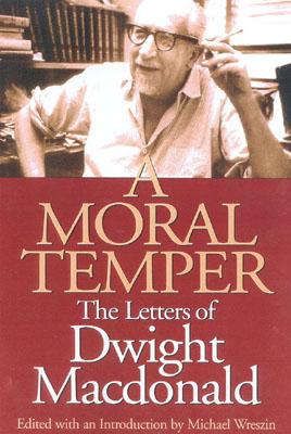 A Moral Temper: The Letters of Dwight MacDonald - Wreszin, Michael (Introduction by)