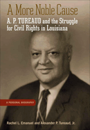 A More Noble Cause: A. P. Tureaud and the Struggle for Civil Rights in Louisiana: A Personal Biography