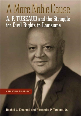 A More Noble Cause: A. P. Tureaud and the Struggle for Civil Rights in Louisiana - Emanuel, Rachel L, and Tureaud, Alexander P