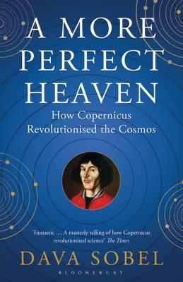 A More Perfect Heaven: How Copernicus Revolutionised the Cosmos - Sobel, Dava