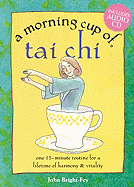 A Morning Cup of Tai Chi: One 15-Minute Routine to Nurture Your Body, Mind, and Spirit