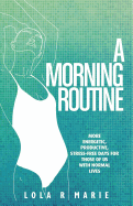 A Morning Routine: More Energetic, Productive, Stress-Free Days for Those of Us with Normal Lives