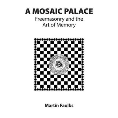 A Mosaic Palace - Freemasonry and the Art of Memory - Faulks, Martin