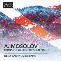 A. Mosolov: Complete Works for Solo Piano - Olga Andryushchenko (piano)