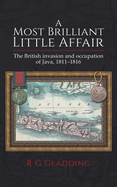 A Most Brilliant Little Affair: The British military operations in Java, 1811-1816