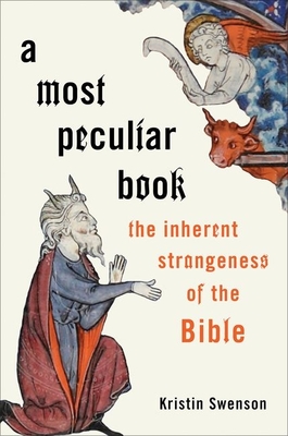 A Most Peculiar Book: The Inherent Strangeness of the Bible - Swenson, Kristin