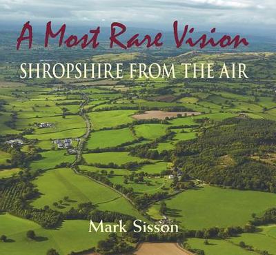A Most Rare Vision: Shropshire from the Air - Sisson, Mark