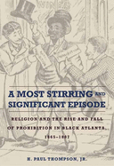A Most Stirring and Significant Episode: Religion and the Rise and Fall of Prohibition in Black Atlanta, 1865-1887