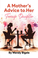 A Mother's Advice to Her Teenage Daughter: Navigating the College Journey: A Mother's Timeless Advice for Her Daughter