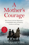 A Mother's Courage: How I survived the Holocaust - a remarkable story of bravery, kindness and hope