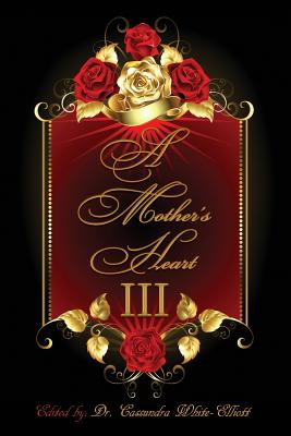 A Mother's Heart III - White-Elliott, Cassundra, Dr. (Editor)