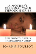 A Mother's Personal Walk Through Grief (Ways to deal with the death of a child.