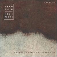 A  Mountain Doesn't Know It's Tall - Fred Frith/Ikue Mori