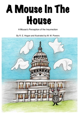 A Mouse In The House: A Mouse's Perception of the Insurrection - Hogan, R E