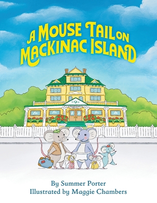 A Mouse Tail on Mackinac Island - Book 1: A Mouse Family's Island Adventure In Northern Michigan - Porter, Summer