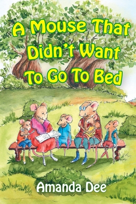 A Mouse That Didn't Want to Go to Bed: A Bedtime Story for Little Children - Dee, Amanda